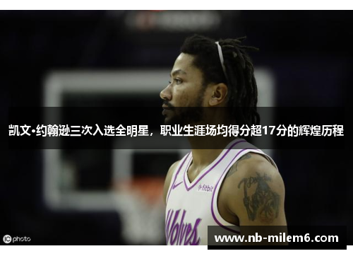 凯文·约翰逊三次入选全明星，职业生涯场均得分超17分的辉煌历程