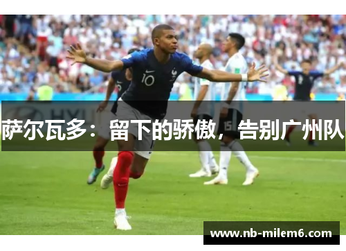 萨尔瓦多：留下的骄傲，告别广州队