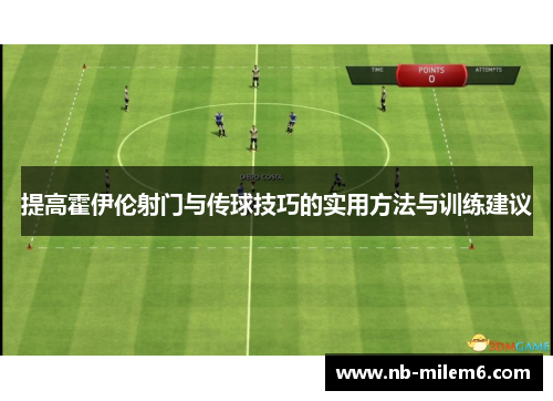 提高霍伊伦射门与传球技巧的实用方法与训练建议